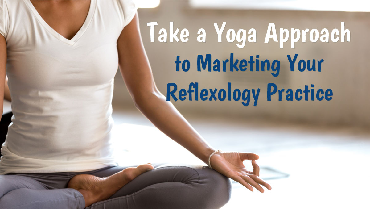 Take a Yoga Approach to Marketing Your Reflexology Practice - OnPoint ...